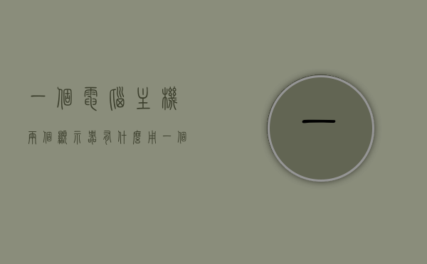一个电脑主机两个显示器有什么用（一个电脑主机两个显示器有什么用途），电脑主机连接两个显示器，扩展工作与娱乐的双重用途体验，电脑主机连接双显示器，工作与娱乐的双重体验增值标题，电脑主机双显示器应用，工作娱乐两不误，双重用途体验解析，电脑主机双显示器应用，工作与娱乐的双重体验，双重用途解析，电脑主机双显示器应用，工作与娱乐的双重体验及用途解析