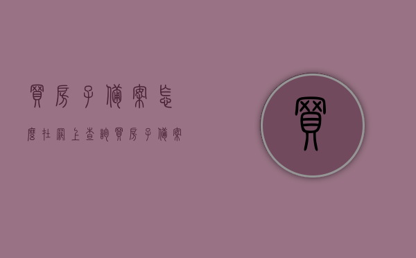 买房子备案怎么在网上查询（买房子备案怎么在网上查询进度），网上查询购房备案及进度，一步步教你如何操作，网上查询购房备案及进度攻略，如何在网上查询买房子备案及进度？，网上查询购房备案及进度攻略，教你如何查询买房子备案及进度查询操作指南，网上查询购房备案及进度操作指南，一步步教你如何查询买房子备案及进度查询攻略，网上查询购房备案及进度操作指南，一步步教你如何查询房子备案信息