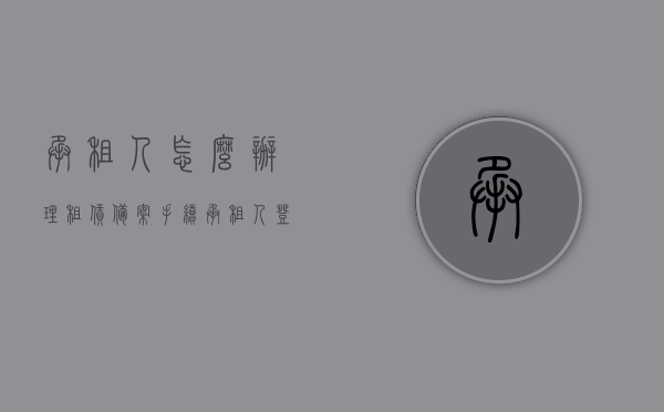 承租人怎么办理租赁备案手续（承租人登记），承租人租赁备案手续（承租人登记）办理指南，承租人租赁备案手续（承租人登记）办理指南，一步步教你如何办理租赁备案手续，租赁备案手续办理指南，承租人的详细办理步骤与教程！，承租人租赁备案手续（承租人登记）办理指南，一步步教你如何轻松完成租赁备案手续全攻略！
