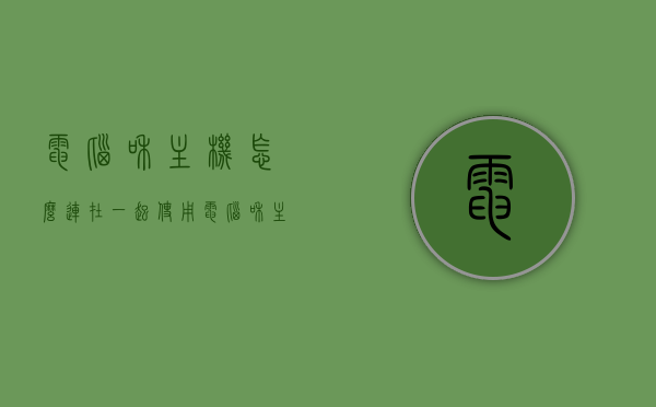 电脑和主机怎么连在一起使用（电脑和主机之间怎么连接），电脑主机连接指南，如何正确连接电脑与主机？，电脑主机连接指南，如何正确连接电脑与主机？，电脑主机连接指南，步骤详解如何正确连接电脑与主机？