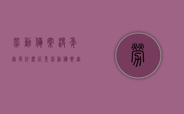 劳动备案没年审有什么后果（劳动备案审核未通过情况说明），劳动备案未年审的后果及审核未通过情况解析