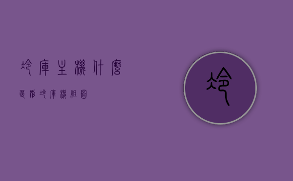 冷库主机什么区别（冷库机组图），冷库主机解析，差异与机组图解，冷库主机解析，差异比较与机组图解介绍，冷库主机解析，差异比较与机组图解介绍，冷库主机解析，差异比较与机组图解介绍及功能解析
