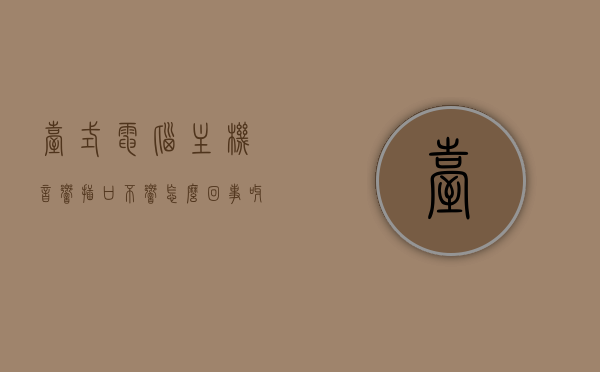 台式电脑主机音响插口不响怎么回事呀（台式主机插音响没声音），台式电脑主机音响插口无声问题解析，台式电脑主机音响插口无声故障解析，原因与解决方案，台式电脑主机音响插口无声故障解析，原因与解决方案探究，台式电脑主机音响插口无声故障解析，原因与解决方案探究