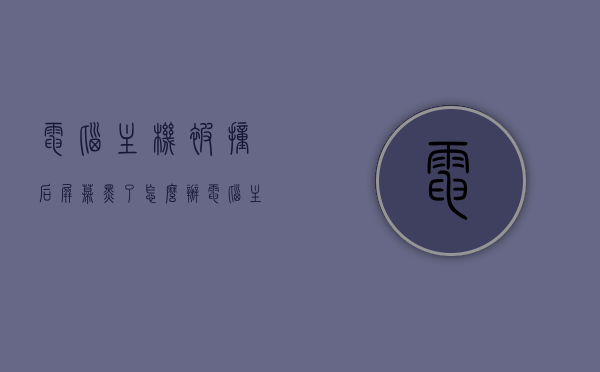 电脑主机被撞后屏幕黑了怎么办（电脑主机被撞了一下可以启动但是显示器不亮），电脑主机被撞后屏幕黑屏解决方法，主机能启动但显示器无反应处理指南，电脑主机被撞后屏幕黑屏解决方法，主机能启动但显示器无反应的修复指南，电脑主机被撞后屏幕黑屏解决方法，主机能启动但显示器无反应处理指南，电脑主机被撞后屏幕黑屏解决方法，主机能启动但显示器无反应处理全指南，电脑主机被撞后屏幕黑屏解决方法，主机能启动但显示器无反应的修复与全指南 第1张
