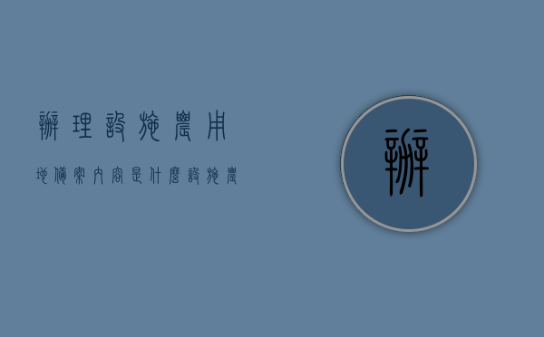 办理设施农用地备案内容是什么（设施农用地备案表范本），设施农用地备案指南，备案内容、表范本全解析，设施农用地备案详解，备案内容、表范本及指南全攻略，设施农用地备案全攻略，备案内容、表范本及指南解析