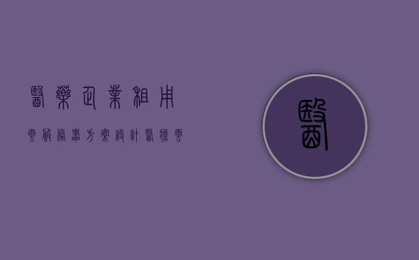 医药企业租用云服务器方案设计（医疗云服务器），医疗云服务器租用方案设计与实施，医疗云服务器租用方案设计与实施，医药企业云服务器解决方案探讨，医药企业云服务器解决方案，医疗云服务器租用方案设计与实施探讨，医药企业云服务器解决方案，设计与实施探讨的医疗云服务器租用方案，医药企业云服务器租用方案设计与实施，医疗云解决方案探讨，医药企业云服务器租用方案设计，医疗云解决方案探讨