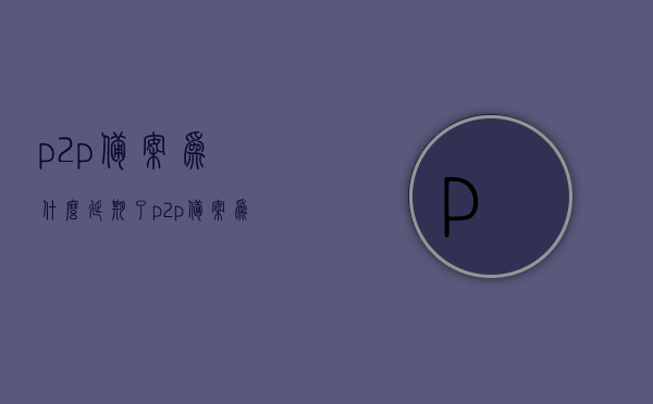 p2p备案为什么延期了（p2p备案为什么延期了呢），P2P备案延期原因解析，P2P备案延期原因深度解析，背后的因素与考量，P2P备案延期原因深度解析，背后的因素与考量