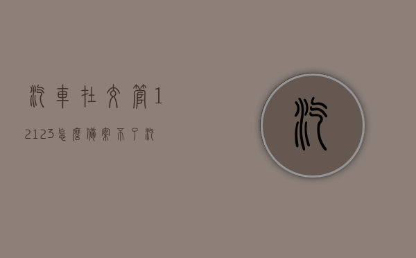 汽车在交管12123怎么备案不了（汽车交管12123怎么备案机动车），汽车交管12123备案机动车遇到问题，如何顺利备案车辆？，解决交管12123备案机动车问题，遇到汽车备案困扰，如何顺利操作？，交管12123汽车备案疑难解析，解决备案失败问题与操作指南，交管12123汽车备案疑难解析及操作指南，解决备案失败问题与操作指南
