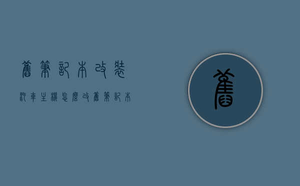 旧笔记本改装汽车主机怎么改（旧笔记本改装汽车主机怎么改系统），旧笔记本改装汽车主机指南，系统改装步骤全解析，旧笔记本改装汽车主机指南，系统改装全步骤与解析，旧笔记本改装汽车主机指南，系统改装步骤全解析与操作指南，旧笔记本改装汽车主机系统全攻略，改装步骤与操作指南，旧笔记本改装汽车主机系统全攻略，改装步骤、操作指南与系统解析