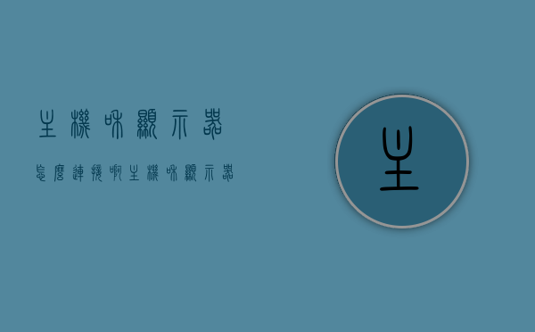 主机和显示器怎么连接啊（主机和显示器连接方式），主机与显示器的连接方式详解，连接步骤与操作指南，主机与显示器连接详解，步骤操作指南及连接方式全解析