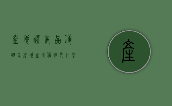 产地证商品备案怎么填（产地备案是什么），如何填写产地证商品备案及解析产地备案概念