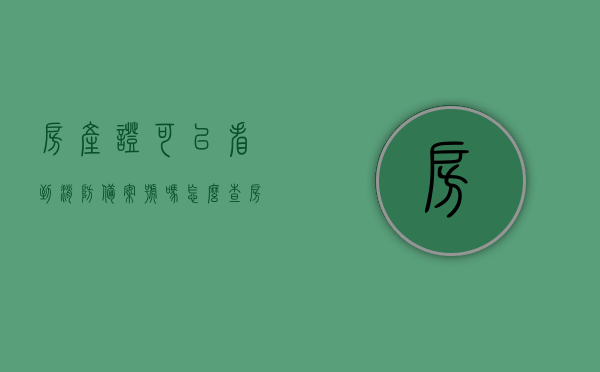 房产证可以看到消防备案号吗怎么查（房子消防证），房产证信息与消防备案号查询，如何查看房子消防证？，房产证消防备案号查询攻略，如何查看房子消防证及消防备案号？，房产证消防备案号查询攻略，如何查看房子消防证及消防备案号？