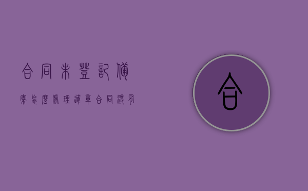 合同未登记备案怎么处理违章（合同没有备案怎么办），合同未登记备案的违章处理与应对策略（合同未备案该如何处理？）