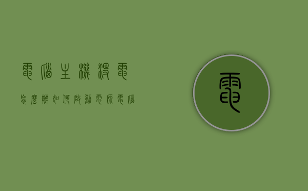 电脑主机没电怎么办如何启动电源（电脑主机没有电了），电脑主机没电的解决方法，启动电源操作指南，电脑主机没电解决指南，启动电源操作及解决方案，电脑主机没电解决指南，启动电源操作与解决方案