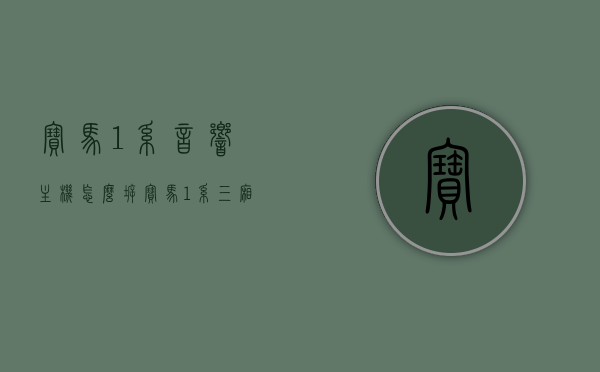 宝马1系音响主机怎么拆（宝马1系三厢中置音响安装），宝马1系音响主机拆卸及中置音响安装指南，宝马1系音响主机拆卸及中置音响安装教程，详细指南，宝马1系音响主机拆卸及中置音响安装详解，指南与教程，宝马1系音响主机拆卸与中置音响安装详解，指南与教程，宝马1系音响主机拆卸与中置音响安装详解，指南、教程全攻略