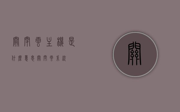 关闭云主机是什么意思（关闭云系统），关于云主机的关闭操作，什么是关闭云主机（云系统）？ 第1张