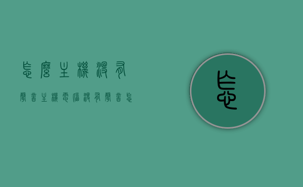 怎么主机没有声音（主机电脑没有声音怎么办），电脑主机无声怎么办？解决主机电脑无声问题攻略，解决电脑主机无声问题，全面攻略与解决方法