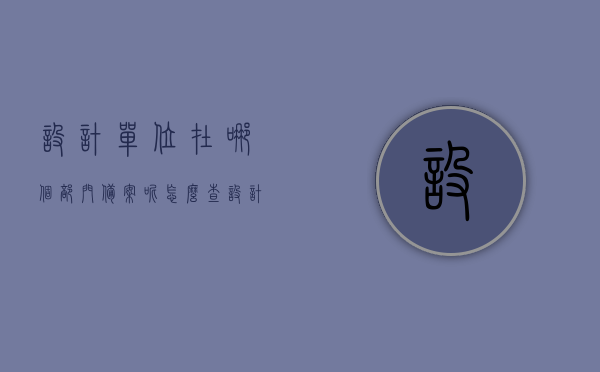 设计单位在哪个部门备案呢怎么查（设计院备案需要哪些资料），关于设计单位备案与资料查询的指南，部门备案与所需资料详解，关于设计单位备案与资料查询的指南，部门备案流程与所需资料详解，关于设计单位备案与资料查询的详细指南，部门备案流程、所需资料及查询方法详解，关于设计单位备案与资料查询的详细指南，部门备案流程、所需资料及查询方法全解析，关于设计单位备案流程及所需资料的详细指南，部门备案与查询方法解析，关于设计单位备案流程与所需资料的详细指南，部门备案、查询方法及资料详解