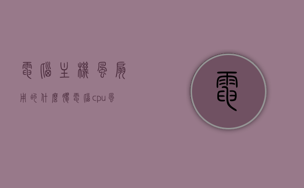 电脑主机风扇用的什么胶（电脑cpu风扇胶），电脑主机风扇使用的胶及CPU风扇胶种类揭秘