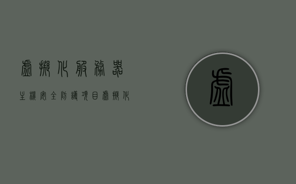 虚拟化服务器主机安全防护项目（虚拟化服务器主机安全防护项目有哪些），虚拟化服务器主机安全防护项目详解，全方位防护策略与关键措施，虚拟化服务器主机安全防护项目详解，全方位策略与关键措施介绍，虚拟化服务器主机安全防护项目详解，全方位策略与关键措施介绍及安全保护策略探讨，虚拟化服务器主机安全防护项目详解，全方位策略、关键措施与安全保护策略探讨