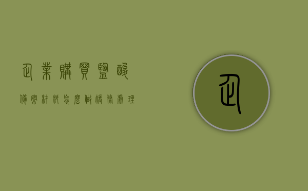 企业购买盐酸备案材料怎么做账务处理（盐酸购买报备），企业盐酸购买备案材料的账务处理方法指南（盐酸购买报备详解），企业盐酸购买备案材料的账务处理方法详解指南（盐酸购买报备流程）