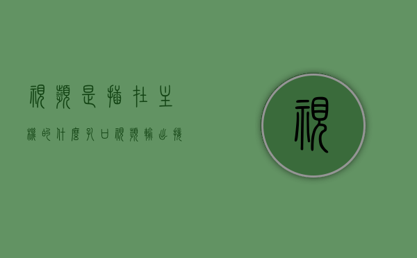 视频是插在主机的什么孔口（视频输出接在主板还是显卡），视频输出接口的位置，主板还是显卡？，视频输出接口的接入位置，主板还是显卡？详解视频输出孔口与接口位置。，主板与显卡的视频输出接口详解，位置、接入及输出孔口全面解析