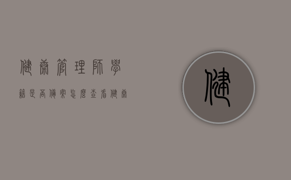 健康管理师学籍是否备案怎么查看（健康管理师证书需要备案吗），如何查看健康管理师学籍备案及证书备案需求