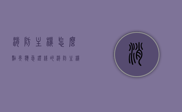 消防主机怎么点亮应急灯线的（消防主机怎么点亮应急灯线的图片），消防主机点亮应急灯线指南，操作步骤与图解，消防主机点亮应急灯线操作指南，图解步骤与操作要点（含图片）