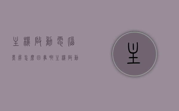主机启动电脑黑屏怎么回事啊（主机启动电脑黑屏怎么回事啊），电脑主机启动出现黑屏问题原因解析，电脑主机启动出现黑屏问题的原因解析与解决方案，电脑主机启动黑屏解析，原因与解决方案全攻略，电脑主机启动黑屏解析，原因、解决方案全攻略，电脑主机启动黑屏问题解析，原因、解决方案全攻略