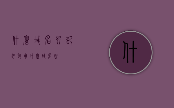 什么域名好记好听（用什么域名好），如何选择易记好听的域名？，如何选择易记好听的域名，域名选择指南