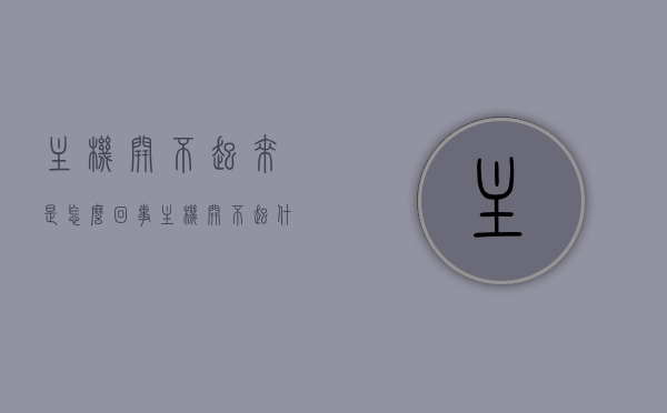 主机开不起来是怎么回事（主机开不起什么原因），主机无法启动的原因解析，常见故障排除与解决方法，主机无法启动的原因解析及故障排除与解决方法，主机无法启动解析，故障排除与解决方法全攻略