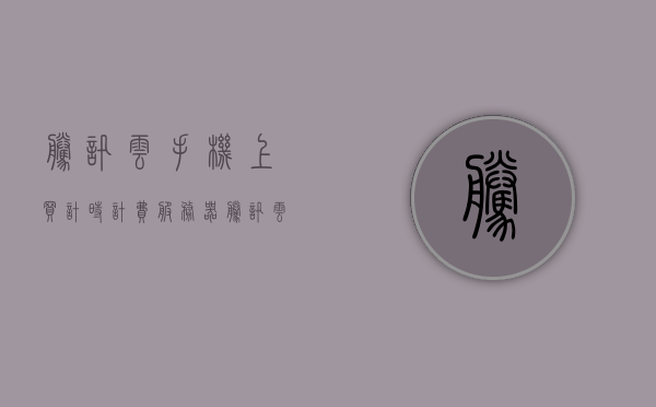 腾讯云手机上买计时计费服务器（腾讯云按时计费），腾讯云手机计时计费服务器购买指南，轻松上手按时计费服务器，腾讯云手机计时计费服务器购买指南，轻松上手计时计费服务器，助力云服务体验升级！