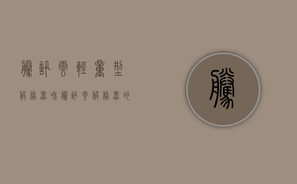 腾讯云轻量型服务器和腾讯云服务器的区别（腾讯云轻量级和云服务器什么区别），腾讯云轻量型服务器与腾讯云服务器的差异解析，腾讯云轻量型服务器与标准云服务器的差异解析，区别详解，腾讯云轻量型服务器与标准云服务器的差异详解，解析两者区别与特点，腾讯云轻量型服务器与标准云服务器的差异详解及特点解析，腾讯云轻量型服务器与标准云服务器的差异详解及全面对比解析，腾讯云轻量型服务器与标准云服务器的全面差异解析及特点对比