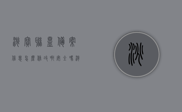淘宝联盟备案信息怎么修改啊安全吗（淘宝联盟备案信息怎么修改啊安全吗知乎），淘宝联盟备案信息修改流程与安全性解析，淘宝联盟备案信息修改流程与安全性解析，修改步骤及安全考量（含知乎讨论）