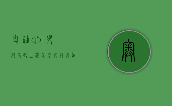 奥迪q5l升级高配主机怎么升级（奥迪q5l如何系统升级），奥迪Q5L主机及系统升级指南，升级至高配主机步骤详解，奥迪Q5L主机升级指南，从基础到高配，系统升级步骤详解，奥迪Q5L主机及系统升级指南，从基础到高配，详细步骤解析，奥迪Q5L主机及系统升级全攻略，从基础到高配，详细步骤解析，奥迪Q5L主机及系统升级全攻略，从基础到高配，详细步骤与解析，奥迪Q5L主机及系统升级全攻略，从基础到高配，详细步骤与解析，奥迪Q5L主机及系统升级全攻略，从基础到高配，详细步骤与解析教程