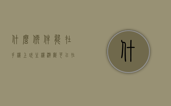 什么软件能在手机上玩主机游戏（可以在手机玩主机游戏的软件），手机玩转主机游戏，必备软件大揭秘！