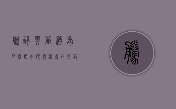 腾讯云服务器关机后如何开机（腾讯云服务器自动断开），腾讯云服务器关机后重启指南，解决服务器自动断开问题