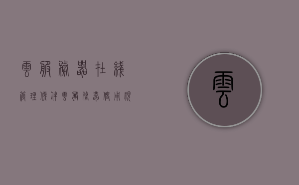 云服务器在线管理软件（云服务器使用视频教程），云服务器在线管理软件及视频教程，轻松掌握云服务器使用技巧