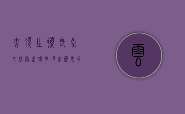 云顶之巅是永久服务器吗（云顶之巅是永久服务器吗），关于云顶之巅是否为永久服务器的探讨
