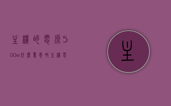 主机的电源500w什么意思呀（主机电源500w和550w区别），主机电源解析，500W与550W电源的区别和意义