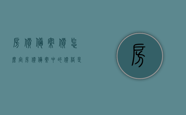 房价备案价怎么定（房价备案中的价格是怎么定的），房价备案价的确定方法及流程解析