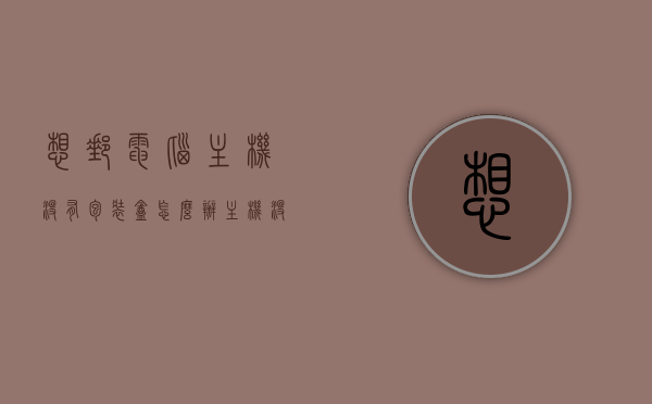 想邮电脑主机没有包装盒怎么办（主机没有箱子怎么寄），电脑主机无盒邮寄攻略，无箱子如何安全寄送主机？