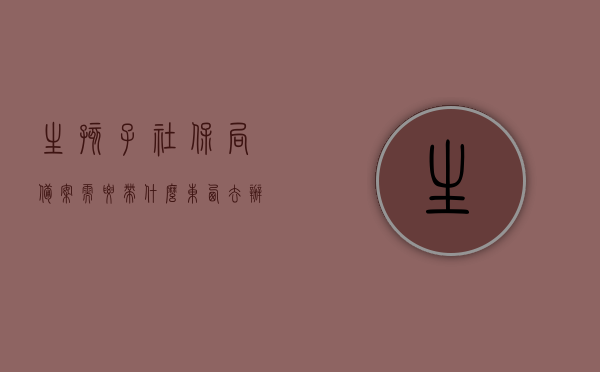 生孩子社保局备案需要带什么东西去办理（生孩子社保局备案需要带什么东西去办理），生孩子社保局备案所需材料清单，生孩子社保局备案办理全攻略，所需材料清单及注意事项，生孩子社保局备案办理指南，材料清单与注意事项全解析，生孩子社保局备案办理指南，材料清单与注意事项全解析，生孩子社保局备案办理指南，材料清单与注意事项全解析，生孩子社保局备案办理全攻略，材料清单与注意事项全解析，生孩子社保局备案办理指南，材料清单与注意事项全解析，社保局生育备案办理指南，材料清单与注意事项全解析