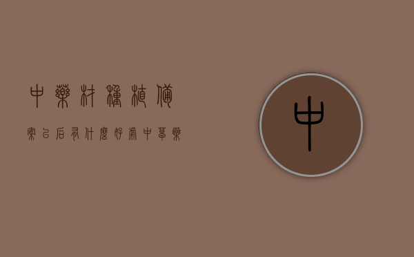 中药材种植备案以后有什么好处（中草药备案），中药材种植备案后的优势与好处解析，中药材种植备案后的优势与好处全解析，规范化种植助力中草药产业发展壮大，规范化中药材种植备案的优势与好处全解析，助力中草药产业发展壮大之路。，规范化中药材种植备案的优势与好处解析，推动中草药产业蓬勃发展之路