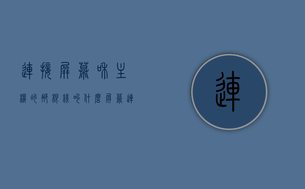 连接屏幕和主机的那根线叫什么（屏幕连接主机就一条线吗），屏幕连接线解析，名称及连接方式，屏幕连接线详解，名称、连接方式及其重要性解析返回搜狐查看更多关于屏幕连接主机的那根线叫什么。