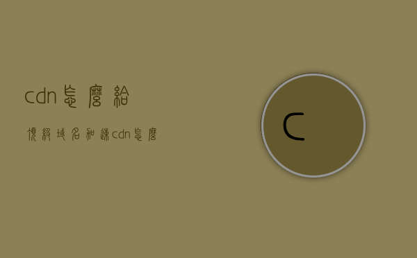 cdn怎么给顶级域名加速（cdn怎么给顶级域名加速访问），CDN如何加速顶级域名访问？顶级域名通过CDN实现加速的方法解析