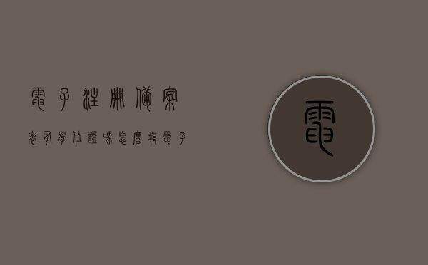 电子注册备案表有学位证吗怎么填（电子注册备案表是学历证明吗），如何填写电子注册备案表，涉及学位证与学历证明的信息填写指南