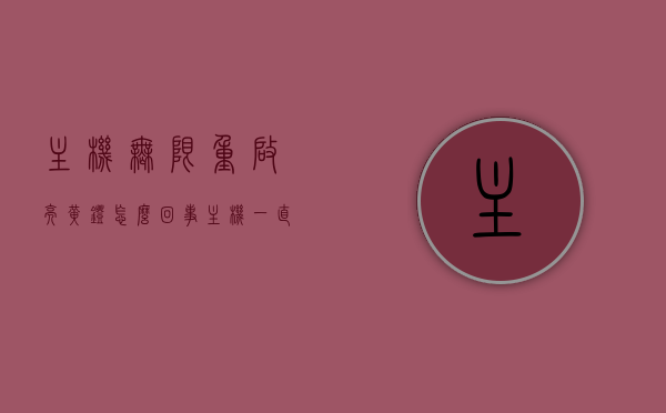 主机无限重启亮黄灯怎么回事（主机一直亮黄灯是为什么），主机黄灯常亮引发无限重启问题解析，主机黄灯常亮引发无限重启问题解析，原因与解决方案，主机黄灯常亮引发无限重启问题解析，原因与解决方案探讨 第1张