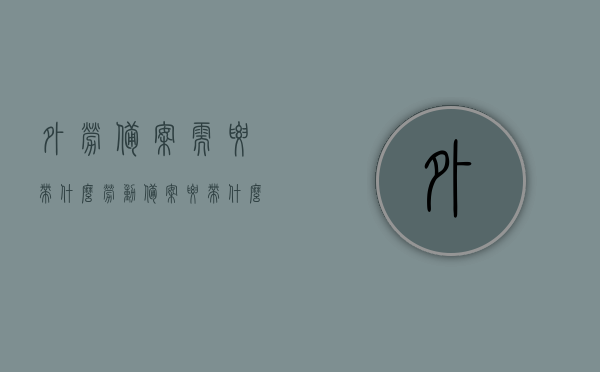外劳备案需要带什么（劳动备案要带什么资料），外劳备案所需资料及流程概述，外劳备案所需资料及流程详解，所需资料与备案流程概述，外劳备案资料与流程详解，所需资料及备案概述，外劳备案资料与流程详解，所需资料及备案概述，外劳备案所需资料与流程详解，资料清单及备案概述，外劳备案所需资料与流程详解，资料清单及操作概述，外劳备案所需资料与流程详解，资料清单及操作概述