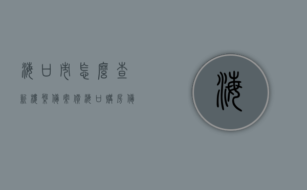 海口市怎么查新楼盘备案价（海口购房备案查询），海口新楼盘备案价查询指南（购房备案查询步骤），海口新楼盘备案价查询指南，购房备案查询步骤及备案价查询方法，海口新楼盘备案价查询指南，购房备案查询步骤与查询方法全解析，海口新楼盘备案价查询指南，购房备案查询步骤与查询方法全解析，海口新楼盘备案价查询指南，购房备案查询步骤与查询方法全解析，海口新楼盘备案价查询指南，购房备案查询步骤与查询方法全解析，海口新楼盘备案价查询指南，购房备案查询步骤与查询方法全解析